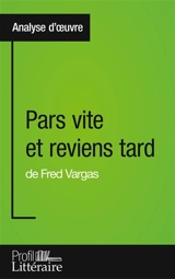 Pars vite et reviens tard de Fred Vargas (Analyse approfondie) : Approfondissez votre lecture des romans classiques et modernes avec Profil-Litteraire.fr - Clémentine V. Baron