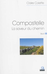 Compostelle : la saveur du chemin : récit - Claire Colette