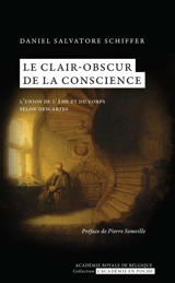 Le clair-obscur de la conscience : l'union de l'âme et du corps selon Descartes - Daniel Salvatore Schiffer