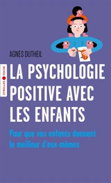 La psychologie positive avec les enfants : pour que vos enfants donnent le meilleur d'eux-mêmes - Agnès Dutheil