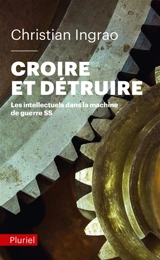 Croire et détruire : les intellectuels dans la machine de guerre SS - Christian Ingrao