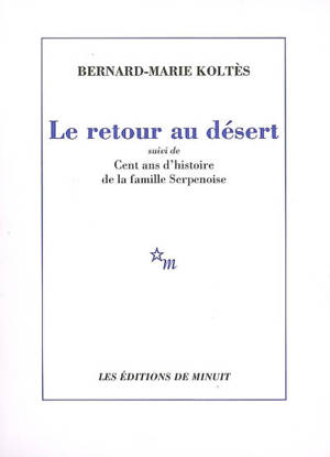 Le retour au désert. Cent ans d'histoire de la famille Serpenoise - Bernard-Marie Koltès