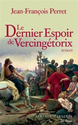 Le dernier espoir de Vercingétorix : roman historique - Jean-François Perret