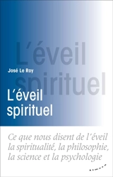 L'éveil spirituel : ce que nous disent de l'éveil la spiritualité, la philosophie, la science et la psychologie - José Le Roy