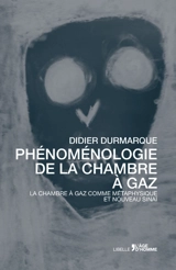 Phénoménologie de la chambre à gaz : la chambre à gaz comme métaphysique et nouveau Sinaï - Didier Durmarque