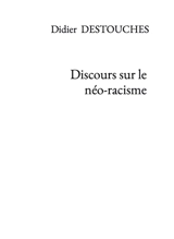 Discours sur le néo-racisme - Didier Destouches