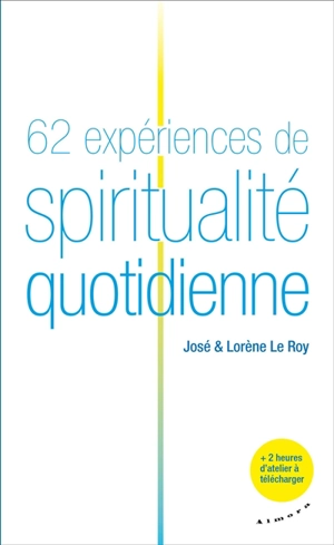 62 expériences de spiritualité quotidienne - José Le Roy