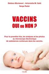 Vaccins : oui ou non ? : pour la première fois, les analyses et les photos au microscope électronique des substances contenues dans les vaccins - Stefano Montanari