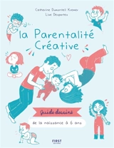 La parentalité créative : guide dessiné de la naissance à 6 ans - Catherine Dumonteil-Kremer