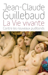 La vie vivante : contre les nouveaux pudibonds - Jean-Claude Guillebaud