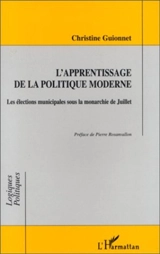 L'apprentissage de la politique moderne : les élections municipales sous la monarchie de Juillet - Christine Guionnet