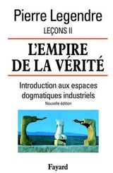 Leçons. Vol. 2. L'empire de la vérité : introduction aux espaces dogmatiques industriels - Pierre Legendre
