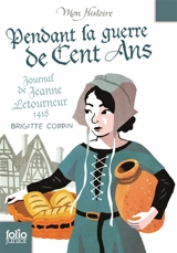 Pendant la guerre de Cent Ans : journal de Jeanne Letourneur, 1418 - Brigitte Coppin