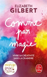 Comme par magie : vivre sa créativité sans la craindre - Elizabeth Gilbert