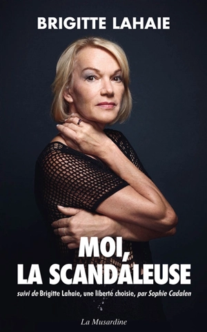 Moi, la scandaleuse. Brigitte Lahaie, une liberté choisie - Brigitte Lahaie