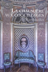 La chaumière aux coquillages de Rambouillet : la fabrique de l'illusion au XVIIIe siècle - Antoine Maës