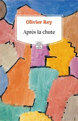 Après la chute - Olivier Rey