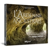 L'Ardenne ancestrale : à la recherche des temps oubliés - Jean-Luc Duvivier de Fortemps