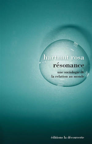 Résonance : une sociologie de la relation au monde - Hartmut Rosa
