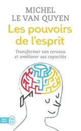 Les pouvoirs de l'esprit : transformer son cerveau et améliorer ses capacités - Michel Le Van Quyen