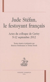 Jude Stéfan, le festoyant français : actes du colloque de Cerisy, 5-12 septembre 2012 - Centre culturel international (Cerisy-la-Salle, Manche). Colloque (2012)