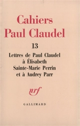 Lettres de Paul Claudel à Elisabeth Sainte-Marie Perrin et à Audrey Parr - Paul Claudel