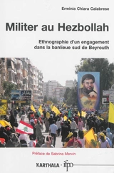 Militer au Hezbollah : ethnographie d'un engagement dans la banlieue sud de Beyrouth - Erminia Chiara Calabrese