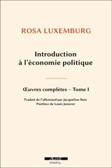 Oeuvres complètes. Vol. 1. Introduction à l'économie politique - Rosa Luxemburg