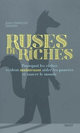 Ruses de riches : pourquoi les riches veulent maintenant aider les pauvres et sauver le monde - Jean-François Draperi