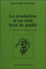 La révolution d'un seul brin de paille : une introduction à l'agriculture sauvage - Masanobu Fukuoka