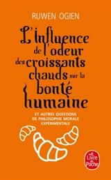 L'influence de l'odeur des croissants chauds sur la bonté humaine : et autres questions de philosophie morale expérimentale - Ruwen Ogien