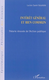 Intérêt général et bien commun : théorie rénovée de l'action publique - Lucien-Samir Oulahbib