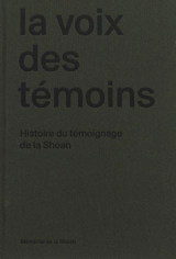 La voix des témoins : histoire du témoignage de la Shoah