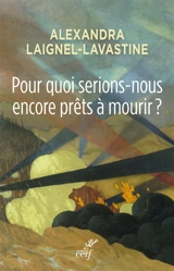 Pour quoi serions-nous encore prêts à mourir ? - Alexandra Laignel-Lavastine