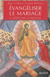 Evangéliser le mariage : le kérygme conjugal - Alex Lauriot Prévost
