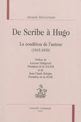 De Scribe à Hugo : la condition de l'auteur, 1815-1870 - Jacques Boncompain