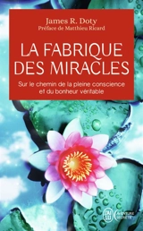 La fabrique des miracles : sur le chemin de la pleine conscience et du bonheur véritable - James R. Doty