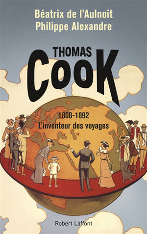 Thomas Cook : 1808-1892 : l'inventeur des voyages - Béatrix de L'Aulnoit