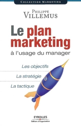 Le plan marketing à l'usage du manager : les objectifs, la stratégie, la tactique - Philippe Villemus
