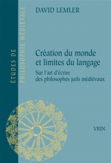 Création du monde et limites du langage : sur l'art d'écrire des philosophes juifs médiévaux - David Lemler