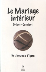 Le mariage intérieur : en Occident et en Orient - Jacques Vigne
