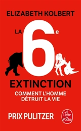 La sixième extinction : comment l'homme détruit la vie - Elizabeth Kolbert