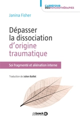 Dépasser la dissociation d'origine traumatique : soi fragmenté et aliénation interne - Janina Fisher
