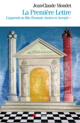 La première lettre. Vol. 1. L'apprenti au rite écossais ancien et accepté - Jean-Claude Mondet