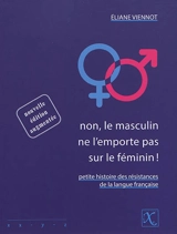 Non, le masculin ne l'emporte pas sur le féminin ! : petite histoire des résistances de la langue française - Eliane Viennot