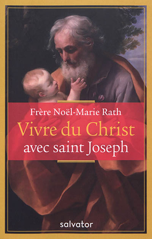Noel Rath Noël-Marie Rath - Vivre du Christ avec saint Joseph