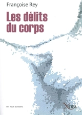Les délits du corps : journal d'un expert en souffrances - Françoise Rey