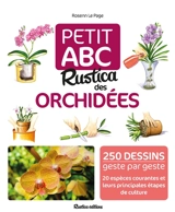 Petit ABC Rustica des orchidées : 250 dessins geste par geste, 20 espèces courantes et leurs principales étapes de culture - Rosenn Le Page