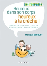 Heureux dans son corps, heureux à la crèche ! : le bien-être et l'accueil collectif et individuel de la petite enfance - Monique Busquet