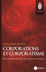 Corporations et corporatisme : des institutions féodales aux expériences modernes - Guillaume Travers